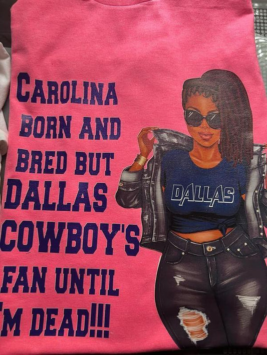 Carolina Born and Bred Dallas Cowboy fan until I'm dead Tshirt
